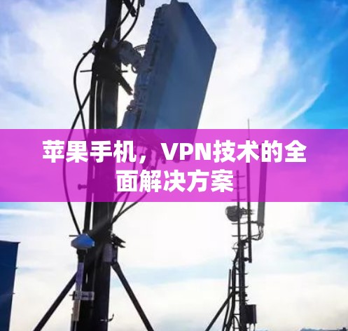 苹果手机，VPN技术的全面解决方案