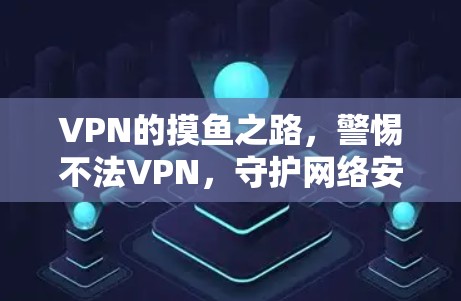 VPN的摸鱼之路，警惕不法VPN，守护网络安全
