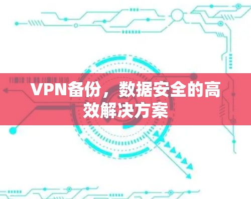VPN备份，数据安全的高效解决方案