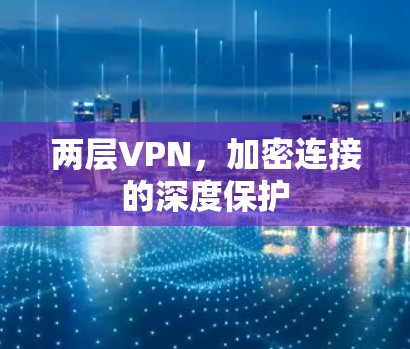 两层VPN，加密连接的深度保护