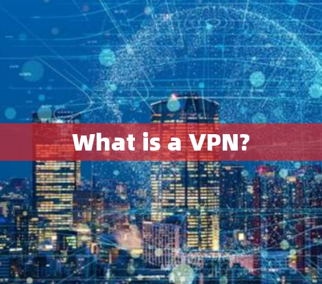 What is a VPN?