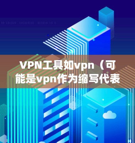 VPN工具如vpn(可能是vpn作为缩写代表VPN)通常在运行过程中可能会遇到一些问题,如掉包(封包)这种情况通常与以下因素有关 VPN工具如vpn(可能是vpn作为缩写代表VPN)通常在运行过程中可能会遇到一些问题,如掉包(封包)这种情况通常与以下因素有关