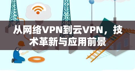 从网络VPN到云VPN，技术革新与应用前景