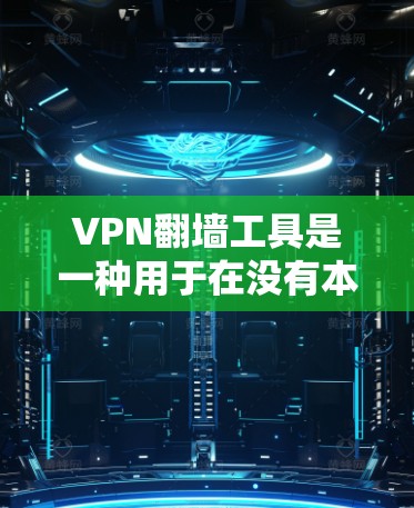 VPN翻墙工具是一种用于在没有本地互联网的情况下访问国外互联网的软件或服务。这些工具通常被称为翻墙工具或VPN服务器