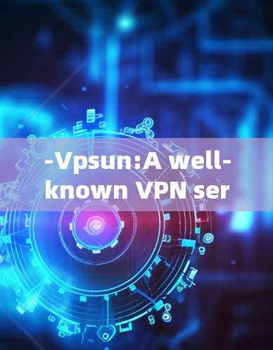 -Vpsun:A well-known VPN service based in Argentina.