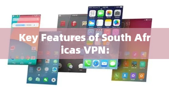 Key Features of South Africas VPN: Key Features of South Africas VPN: