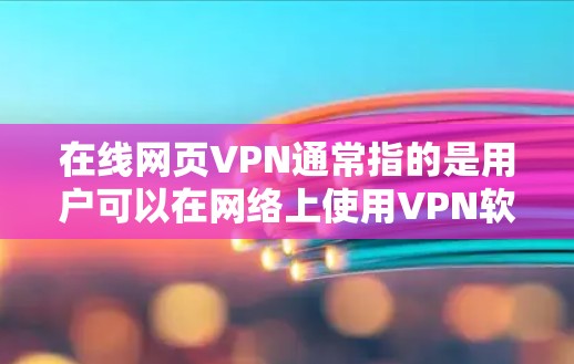 在线网页VPN通常指的是用户可以在网络上使用VPN软件,访问其他网站或服务器。VPN的主要作用是提供匿名、保护隐私的网络连接,防止网络攻击和入侵 在线网页VPN通常指的是用户可以在网络上使用VPN软件,访问其他网站或服务器。VPN的主要作用是提供匿名、保护隐私的网络连接,防止网络攻击和入侵