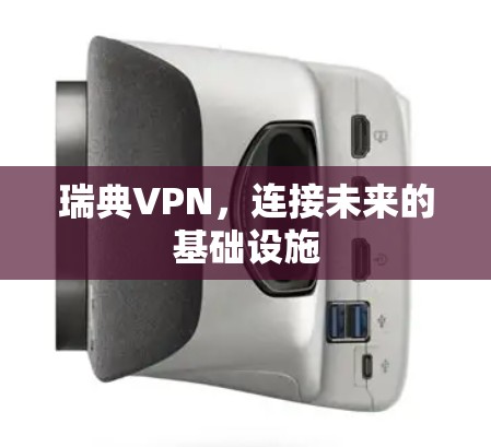 瑞典VPN,连接未来的基础设施 瑞典VPN,连接未来的基础设施