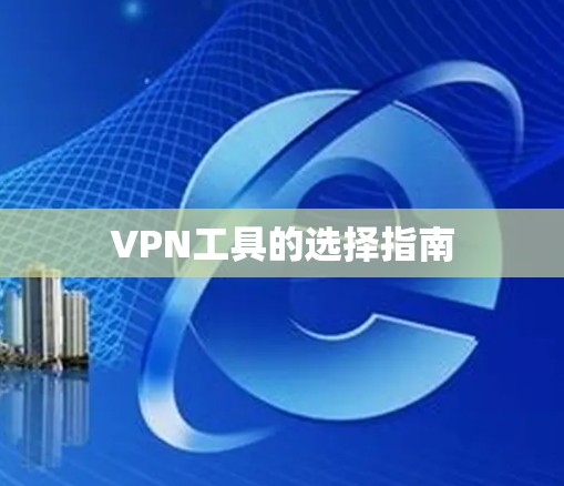 VPN工具的选择指南 VPN工具的选择指南