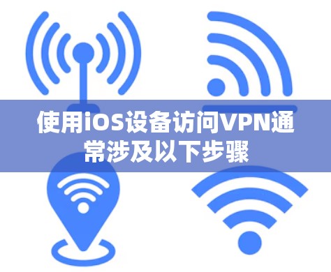 使用iOS设备访问VPN通常涉及以下步骤