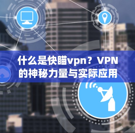 什么是快瞄vpn？VPN的神秘力量与实际应用