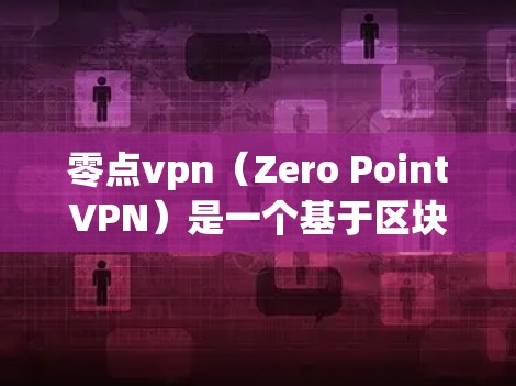 零点vpn(Zero PointVPN)是一个基于区块链技术的VPN服务,旨在提供一个安全、高效、且隐私保护的网络通信解决方案。它利用区块链技术来记录访问历史和数据,从而实现零日防护和数据加密 零点vpn(Zero PointVPN)是一个基于区块链技术的VPN服务,旨在提供一个安全、高效、且隐私保护的网络通信解决方案。它利用区块链技术来记录访问历史和数据,从而实现零日防护和数据加密