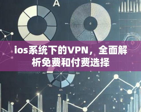 ios系统下的VPN，全面解析免费和付费选择