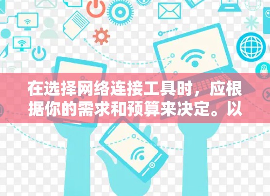 在选择网络连接工具时，应根据你的需求和预算来决定。以下是一些推荐的工具及其特点