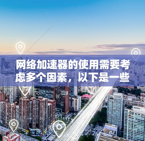 网络加速器的使用需要考虑多个因素，以下是一些解决方案和步骤