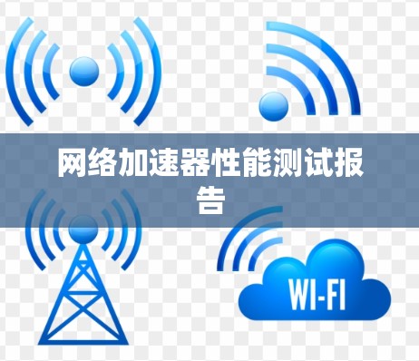 网络加速器性能测试报告 网络加速器性能测试报告