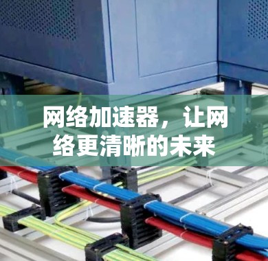 网络加速器，让网络更清晰的未来