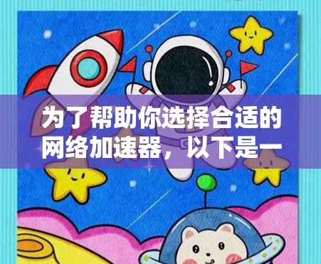 为了帮助你选择合适的网络加速器，以下是一些详细的步骤和建议