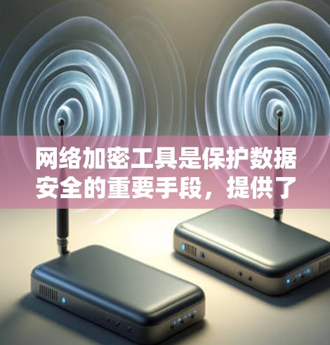 网络加密工具是保护数据安全的重要手段，提供了多种选择，根据具体需求和安全要求来选择。以下是一个整理后的网络加密工具合集，分为软件工具、第三方服务和API工具三类，供参考