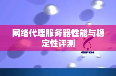网络代理服务器性能与稳定性评测