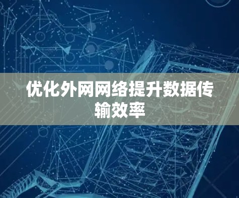 优化外网网络提升数据传输效率 优化外网网络提升数据传输效率