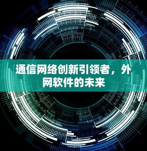 通信网络创新引领者，外网软件的未来