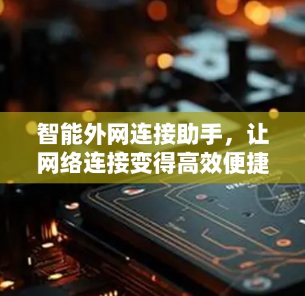 智能外网连接助手，让网络连接变得高效便捷