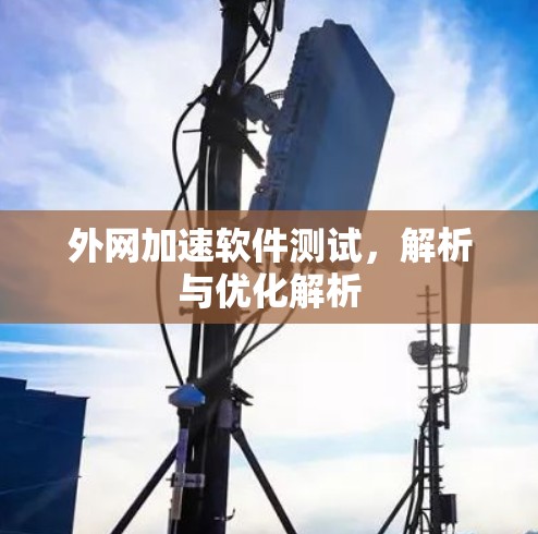 外网加速软件测试，解析与优化解析