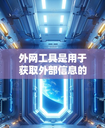 外网工具是用于获取外部信息的工具,主要包括搜索引擎、数据采集网站、新闻网站、经济数据网站等。以下是一些常用的外网工具及其特点,供您参考 外网工具是用于获取外部信息的工具,主要包括搜索引擎、数据采集网站、新闻网站、经济数据网站等。以下是一些常用的外网工具及其特点,供您参考