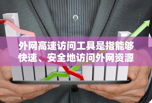 外网高速访问工具是指能够快速、安全地访问外网资源的工具。以下是一些常见的外网访问工具及其特点 外网高速访问工具是指能够快速、安全地访问外网资源的工具。以下是一些常见的外网访问工具及其特点