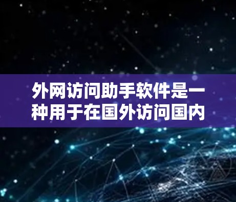 外网访问助手软件是一种用于在国外访问国内服务器、应用或资源的工具。以下是几种常见的外网访问助手软件及其适用场景 外网访问助手软件是一种用于在国外访问国内服务器、应用或资源的工具。以下是几种常见的外网访问助手软件及其适用场景