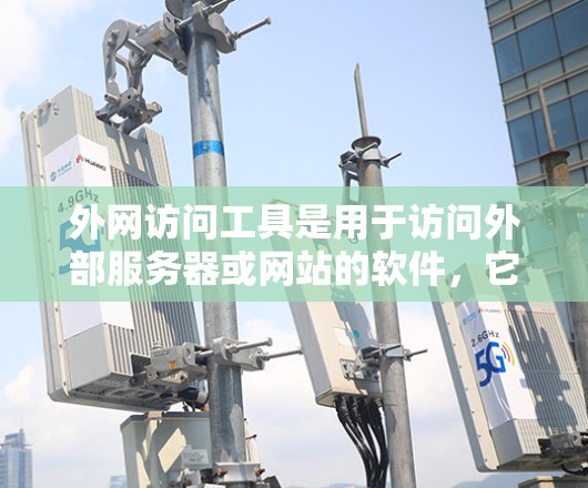 外网访问工具是用于访问外部服务器或网站的软件,它们在不同场景下有不同的应用和特点。以下是对这些工具的详细分析和推荐 外网访问工具是用于访问外部服务器或网站的软件,它们在不同场景下有不同的应用和特点。以下是对这些工具的详细分析和推荐