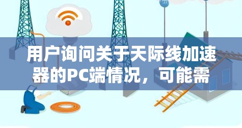 用户询问关于天际线加速器的PC端情况,可能需要帮助解决游戏运行的问题。以下是处理这一问题的步骤 用户询问关于天际线加速器的PC端情况,可能需要帮助解决游戏运行的问题。以下是处理这一问题的步骤