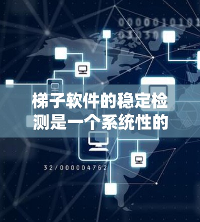 梯子软件的稳定检测是一个系统性的过程，旨在确保软件运行正常、无异常行为。以下是对梯子软件稳定检测的详细步骤