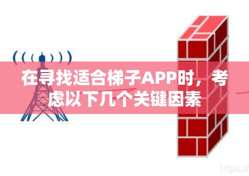 在寻找适合梯子APP时,考虑以下几个关键因素 在寻找适合梯子APP时,考虑以下几个关键因素