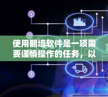 使用翻墙软件是一项需要谨慎操作的任务,以下是一步步的指南,帮助您顺利完成翻墙 使用翻墙软件是一项需要谨慎操作的任务,以下是一步步的指南,帮助您顺利完成翻墙