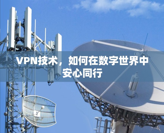 VPN技术,如何在数字世界中安心同行 VPN技术,如何在数字世界中安心同行