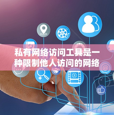 私有网络访问工具是一种限制他人访问的网络访问方式,主要用于确保团队成员在内部能够更透明地共享和访问公司资源。以下是对这种工具的详细分析 私有网络访问工具是一种限制他人访问的网络访问方式,主要用于确保团队成员在内部能够更透明地共享和访问公司资源。以下是对这种工具的详细分析