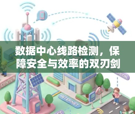 数据中心线路检测，保障安全与效率的双刃剑