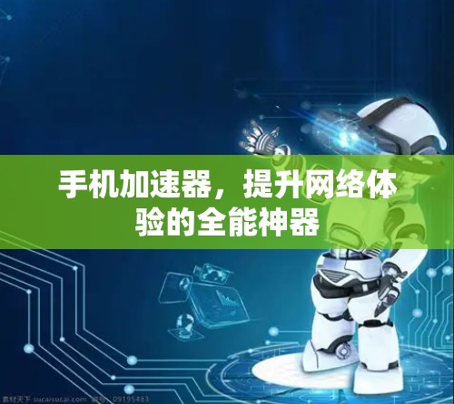 手机加速器,提升网络体验的全能神器 手机加速器,提升网络体验的全能神器