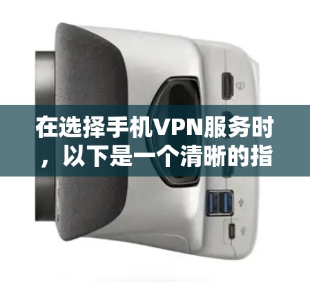 在选择手机VPN服务时,以下是一个清晰的指南,帮助你做出最优选择 在选择手机VPN服务时,以下是一个清晰的指南,帮助你做出最优选择