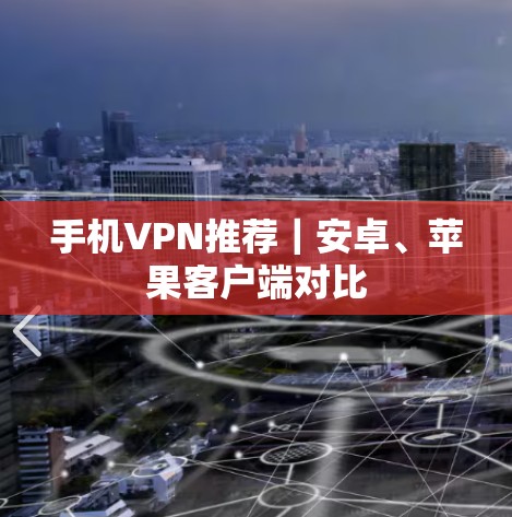 手机VPN推荐|安卓、苹果客户端对比 手机VPN推荐|安卓、苹果客户端对比