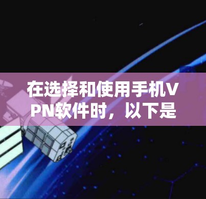 在选择和使用手机VPN软件时,以下是一些关键步骤和建议 在选择和使用手机VPN软件时,以下是一些关键步骤和建议