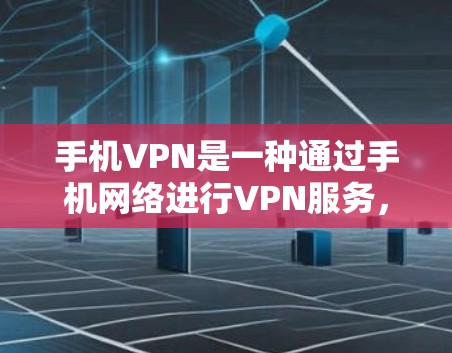 手机VPN是一种通过手机网络进行VPN服务,适用于需要在移动设备上使用网络服务的人。以下是一个详细的步骤指南,帮助你使用手机VPN 手机VPN是一种通过手机网络进行VPN服务,适用于需要在移动设备上使用网络服务的人。以下是一个详细的步骤指南,帮助你使用手机VPN