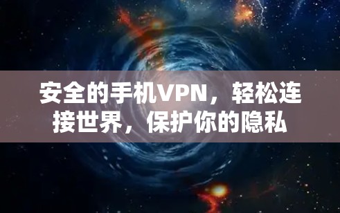 安全的手机VPN，轻松连接世界，保护你的隐私
