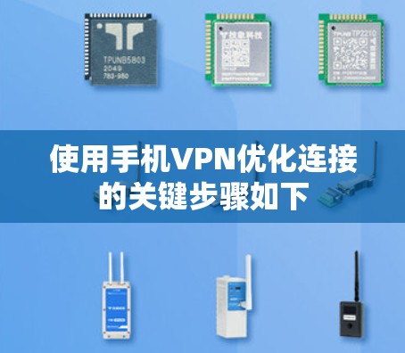 使用手机VPN优化连接的关键步骤如下