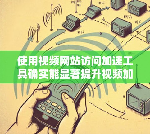 使用视频网站访问加速工具确实能显著提升视频加载体验,但选择和使用前需谨慎。以下是对视频网站加速工具的详细分析和使用指南 使用视频网站访问加速工具确实能显著提升视频加载体验,但选择和使用前需谨慎。以下是对视频网站加速工具的详细分析和使用指南