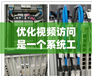 优化视频访问是一个系统工程,涉及多个环节的调整和优化。以下是一个结构化的优化方案,帮助您系统地解决视频访问优化问题 优化视频访问是一个系统工程,涉及多个环节的调整和优化。以下是一个结构化的优化方案,帮助您系统地解决视频访问优化问题