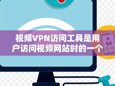 视频VPN访问工具是用户访问视频网站时的一个重要工具,以下是一些常用的视频VPN访问工具推荐 视频VPN访问工具是用户访问视频网站时的一个重要工具,以下是一些常用的视频VPN访问工具推荐