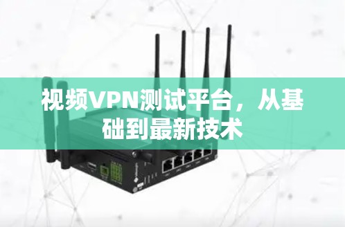视频VPN测试平台，从基础到最新技术